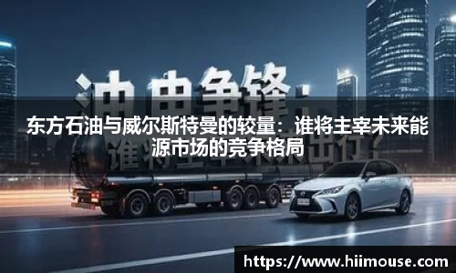 东方石油与威尔斯特曼的较量：谁将主宰未来能源市场的竞争格局